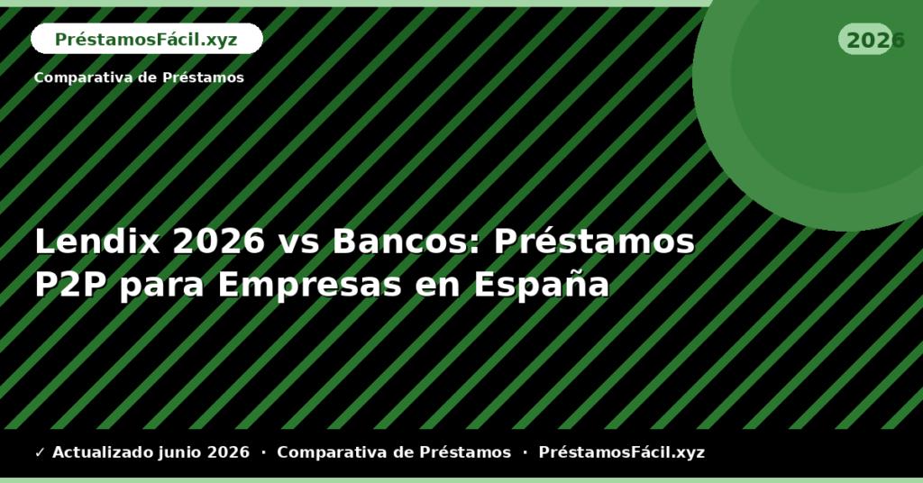 Lendix vs Bancos: Préstamos P2P para Empresas en España