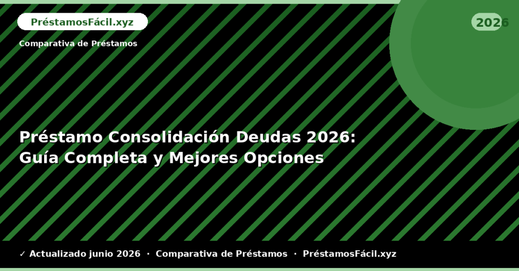 Préstamo Consolidación Deudas: Guía Completa y Mejores Opciones